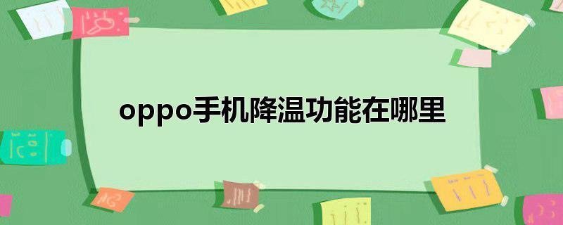 OPPO手机过热怎么办？教你5个降温技巧